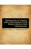 Adulteration of Liquors, with a Descripition of the Poisons Used in Their Manufacture.