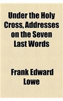 Under the Holy Cross, Addresses on the Seven Last Words