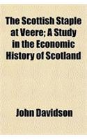 The Scottish Staple at Veere; A Study in the Economic History of Scotland
