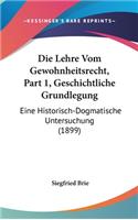 Die Lehre Vom Gewohnheitsrecht, Part 1, Geschichtliche Grundlegung: Eine Historisch-Dogmatische Untersuchung (1899)