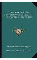 Theodore Beza the Counsellor of the French Reformation 1519 to 1605