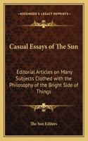 Casual Essays of The Sun: Editorial Articles on Many Subjects Clothed with the Philosophy of the Bright Side of Things(English)
