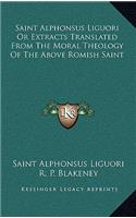 Saint Alphonsus Liguori Or Extracts Translated From The Moral Theology Of The Above Romish Saint