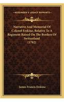Narrative And Memorial Of Colonel Erskine, Relative To A Regiment Raised On The Borders Of Switzerland (1782)