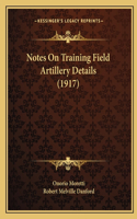 Notes On Training Field Artillery Details (1917)