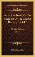 Judah And Israel, Or The Kingdom Of The God Of Heaven, Daniel 2: 14, As It Is Now (1887)