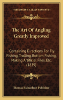 The Art Of Angling Greatly Improved: Containing Directions For Fly Fishing, Trolling, Bottom Fishing, Making Artificial Files, Etc. (1829)(English)