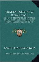 Traktat Krotki O Heraldyce: To Iest O Herbach Rodowitych, Do Jasnie Oswieconego Xiazecia Kaspra Lubomirskiego (1747)