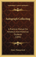 Autograph Collecting: A Practical Manual For Amateurs And Historical Students (1894)(English)