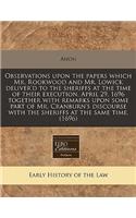 Observations Upon the Papers Which Mr. Rookwood and Mr. Lowick Deliver'd to the Sheriffs at the Time of Their Execution, April 29, 1696 Together with Remarks Upon Some Part of Mr. Cranburn's Discourse with the Sheriffs at the Same Time. (1696): (English)