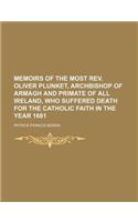 Memoirs of the Most REV. Oliver Plunket, Archbishop of Armagh and Primate of All Ireland, Who Suffered Death for the Catholic Faith in the Year 1681