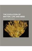 The Evolution of Matter, Life and Mind