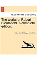 The Works of Robert Bloomfield. a Complete Edition.