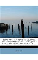 Troy for Fifty Years