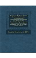 Praktisches Kochbuch Fur Die Deutschen in Amerika. Zuverlassige Und Selbstgeprufte Anweisungen Zur Bereitung Der Verschiedenartigsten Speisen Und Getr