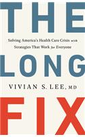 The Long Fix - Solving America`s Health Care Crisis with Strategies that Work for Everyone
