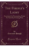 The Firefly's Light: Reprinted, by Permission, from the Saturday Evening Post (Classic Reprint)