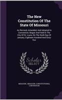 New Constitution Of The State Of Missouri: As Revised, Amended, And Adopted In Convention, Begun And Held In The City Of St. Louis, On The Sixth Day Of January, Eighteen Hundred And Sixty-fiv