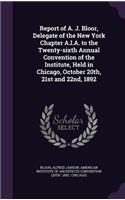 Report of A. J. Bloor, Delegate of the New York Chapter A.I.A. to the Twenty-sixth Annual Convention of the Institute, Held in Chicago, October 20th, 21st and 22nd, 1892
