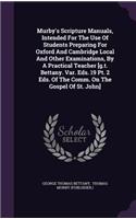 Murby's Scripture Manuals, Intended For The Use Of Students Preparing For Oxford And Cambridge Local And Other Examinations, By A Practical Teacher [g.t. Bettany. Var. Eds. 19 Pt. 2 Eds. Of The Comm. On The Gospel Of St. John]