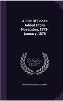 A List Of Books Added From November, 1873-january, 1876