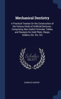 Mechanical Dentistry: A Practical Treatise On the Construction of the Various Kinds of Artificial Dentures: Comprising Also Useful Formulae, Tables, and Receipts for Gold
