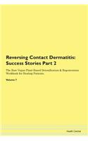 Reversing Contact Dermatitis: Success Stories Part 2 The Raw Vegan Plant-Based Detoxification & Regeneration Workbook for Healing Patients. Volume 7