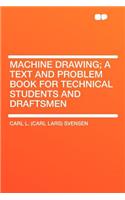 Machine Drawing; A Text and Problem Book for Technical Students and Draftsmen