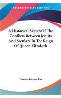 A Historical Sketch Of The Conflicts Between Jesuits And Seculars In The Reign Of Queen Elizabeth: (English)