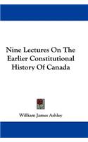 Nine Lectures On The Earlier Constitutional History Of Canada