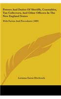 Powers And Duties Of Sheriffs, Constables, Tax Collectors, And Other Officers In The New England States: With Forms And Precedents (1889)