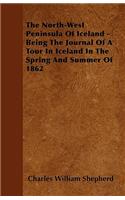 The North-West Peninsula Of Iceland - Being The Journal Of A Tour In Iceland In The Spring And Summer Of 1862