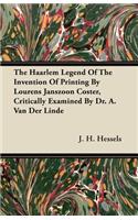 The Haarlem Legend Of The Invention Of Printing By Lourens Janszoon Coster, Critically Examined By Dr. A. Van Der Linde