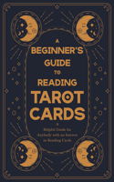 Beginner's Guide to Reading Tarot Cards - A Helpful Guide for Anybody with an Interest in Reading Cards