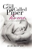 When God Called Piper Home: A True Story of Love, Loss, and God's Sweet Comfort