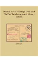 British use of 'Postage Due' and 'To Pay' labels-a postal history exhibit