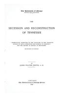 The Secession and Reconstruction of Tennessee: A Dissertation Submitted to the Faculties of the Graduate School of Arts, Literature, and Science, in Candidacy for the Degree of Doctor of Philosophy