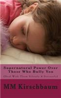 Supernatural Power Over Those Who Bully You