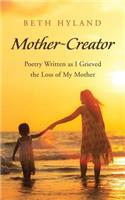 Mother-Creator: Poetry Written as I Grieved the Loss of My Mother