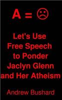 Let's Use Free Speech to Ponder Jaclyn Glenn and Her Atheism: (English)