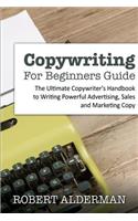 Copywriting For Beginners Guide: The Ultimate Copywriter's Handbook to Writing Powerful Advertising, Sales and Marketing Copy(English)