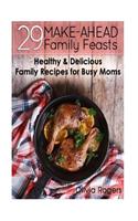 29 Make-Ahead Family Feasts: Healthy & Delicious Family Recipes for Busy Moms