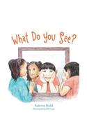 What Do You See?