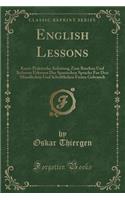 English Lessons: Kurze Praktische Anleitung Zum Raschen Und Sicheren Erlernen Der Spanischen Sprache Fur Den Mündlichen Und Schriftlichen Freien Gebrauch (Classic Re
