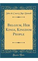 Belgium, Her Kings, Kingdom People (Classic Reprint)