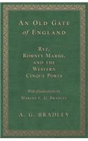 Old Gate of England - Rye, Romney Marsh, and the Western Cinque Ports - With Illustrations by Marian E. G. Bradley