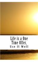 Life is a One Time Offer, Use It Well
