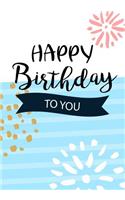 Happy Birthday To You: Keepsake Journal Notebook For Best Wishes, Messages & Doodling V3