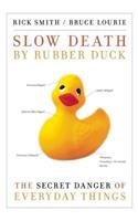 Slow Death by Rubber Duck: The Secret Danger of Everyday Things