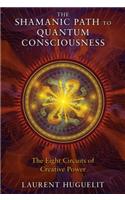 The Shamanic Path to Quantum Consciousness: The Eight Circuits of Creative Power